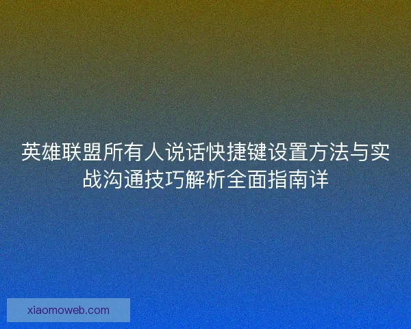 英雄联盟所有人说话快捷键设置方法与实战沟通技巧解析全面指南详